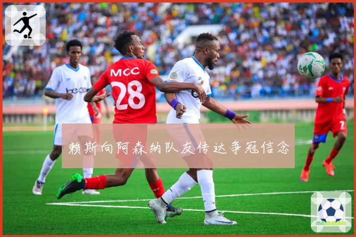 赖斯向阿森纳队友传达争冠信念