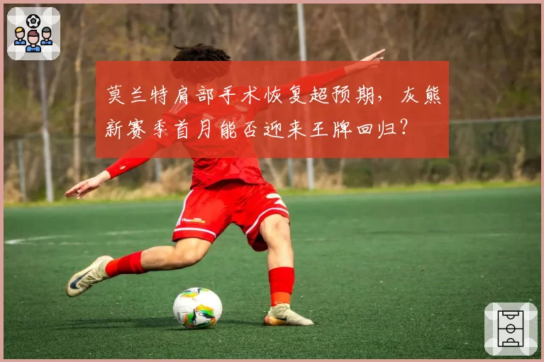 莫兰特肩部手术恢复超预期，灰熊新赛季首月能否迎来王牌回归？