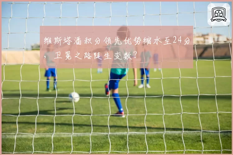 维斯塔潘积分领先优势缩水至24分，卫冕之路陡生变数？