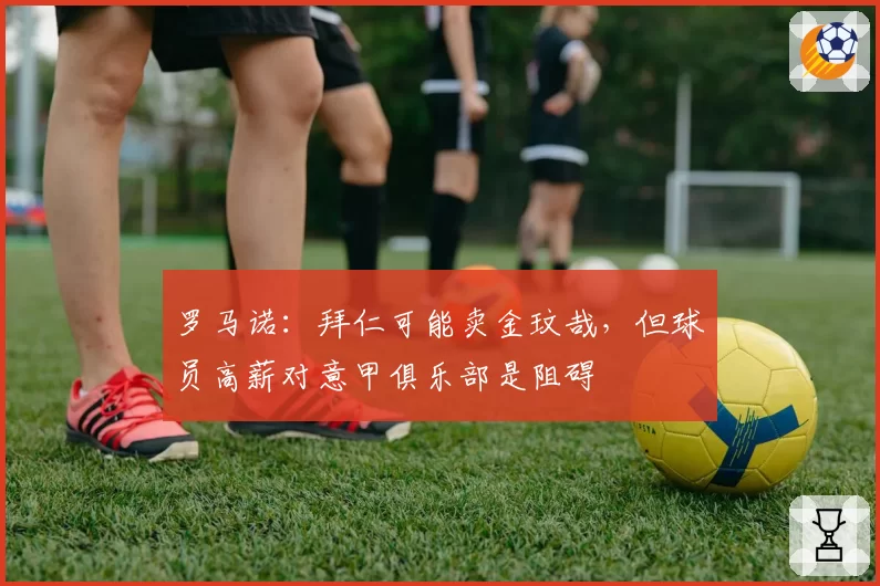 罗马诺:拜仁可能卖金玟哉,但球员高薪对意甲俱乐部是阻碍