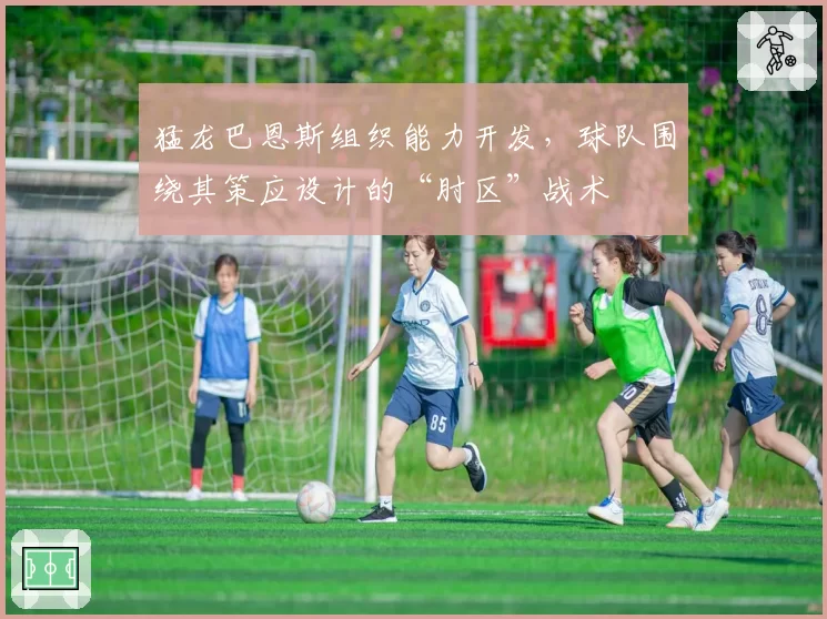 猛龙巴恩斯组织能力开发,球队围绕其策应设计的“肘区”战术