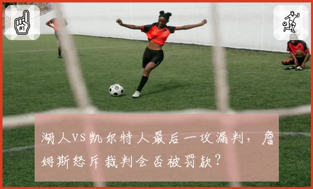 湖人vs凯尔特人最后一攻漏判，詹姆斯怒斥裁判会否被罚款？