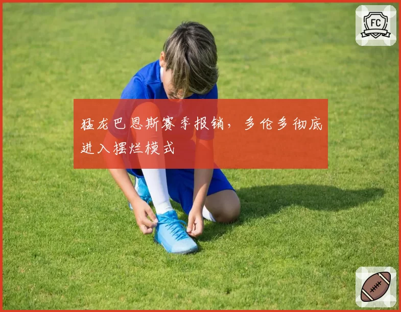 猛龙巴恩斯赛季报销,多伦多彻底进入摆烂模式