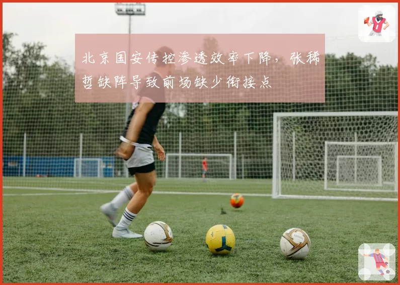 北京国安传控渗透效率下降，张稀哲缺阵导致前场缺少衔接点